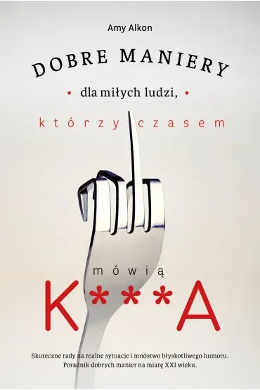 Dobre maniery dla miłych ludzi, którzy czasem mówią k***a