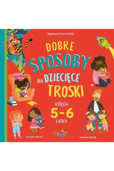 Dobre sposoby na dziecięce troski. Księga 5-6 latka