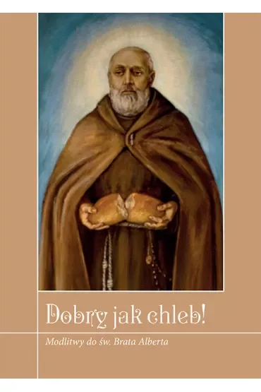 Dobry jak chleb! Modlitwy do św. Brata Alberta