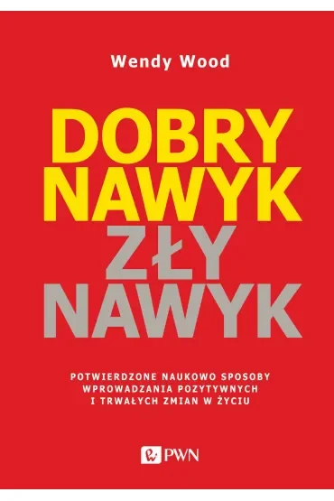 Dobry nawyk, zły nawyk. Potwierdzone naukowo sposoby wprowadzania pozytywnych i trwałych zmian w życ
