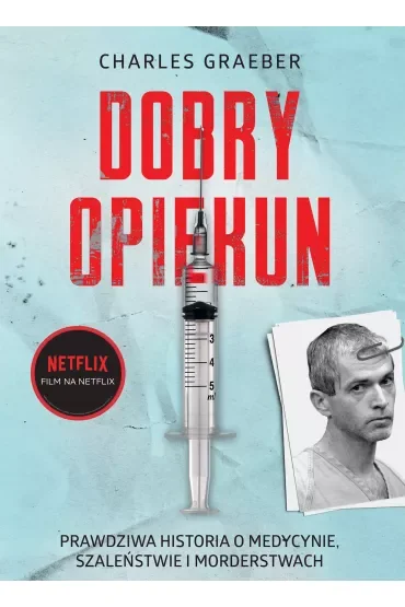 Dobry opiekun. Prawdziwa historia o medycynie, szaleństwie i morderstwach