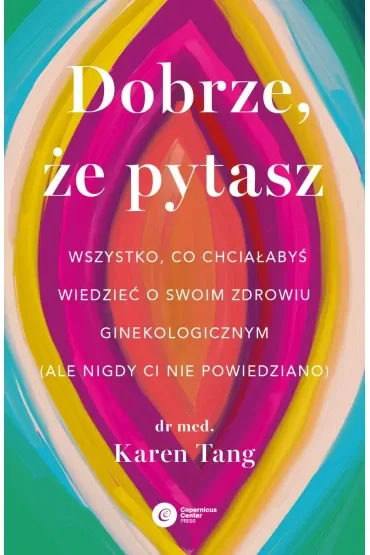 Dobrze, że pytasz. Wszystko, co chciałabyś wiedzieć o swoim zdrowiu ginekologicznym (ale nigdy Ci nie powiedziano)