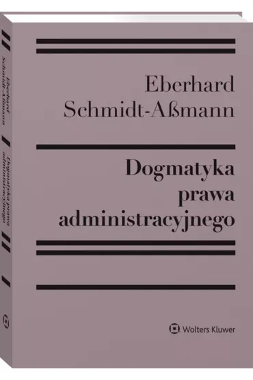 Dogmatyka prawa administracyjnego. Bilans rozwoju, reformy i przyszłych zadań