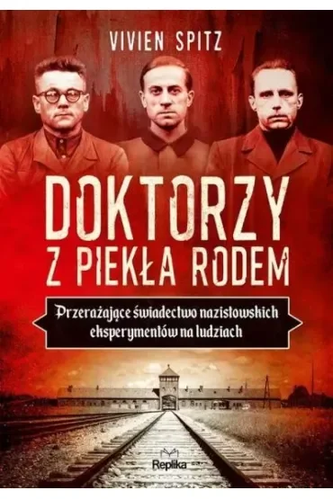 Doktorzy z piekła rodem. Przerażające świadectwo nazistowskich eksperymentów na ludziach