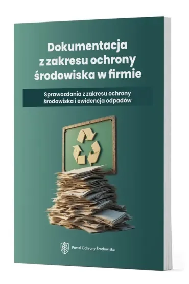 Dokumentacja z zakresu ochrony środowiska w firmie. Sprawozdania z zakresu ochrony środowiska i ewidencji odpadów