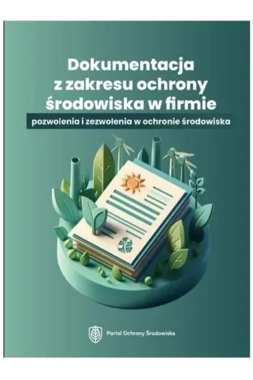 Dokumentacja z zakresu ochrony środowiska w firmie. Pozwolenia i zezwolenia w ochronie środowiska