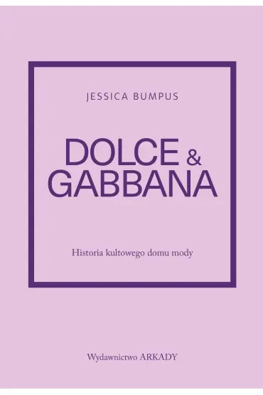 Historia kultowego domu mody. Dolce & Gabbana. Historia kultowego domu mody