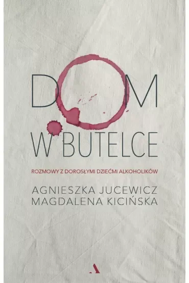 Dom w butelce. Rozmowy z Dorosłymi Dziećmi Alkoholików