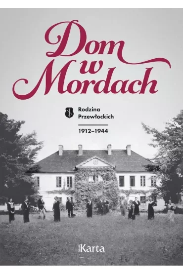 Dom w Mordach. Rodzina Przewłockich 1912-1944
