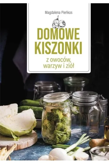Domowe kiszonki z owoców, warzyw i ziół