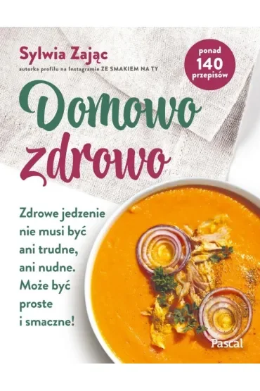 Domowo zdrowo. Zdrowe jedzenie nie musi być ani trudne, ani nudne. Może być proste i smaczne!