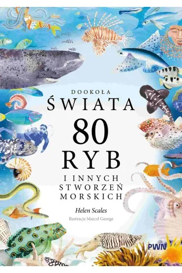 Dookoła świata. 80 ryb i innych stworzeń morskich