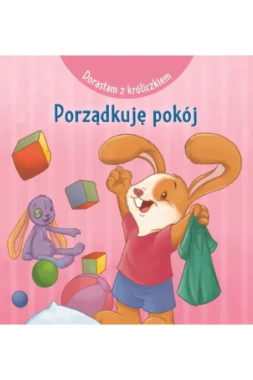 Dorastam z króliczkiem. Porządkuję pokój