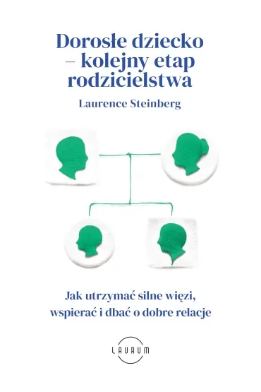 Dorosłe dziecko - kolejny etap rodzicielstwa. Jak utrzymać silne więzi, wspierać i dbać o dobre relacje