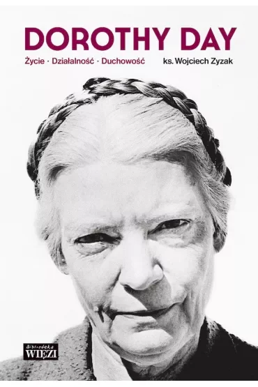 Dorothy Day. Życie, działalność, duchowość