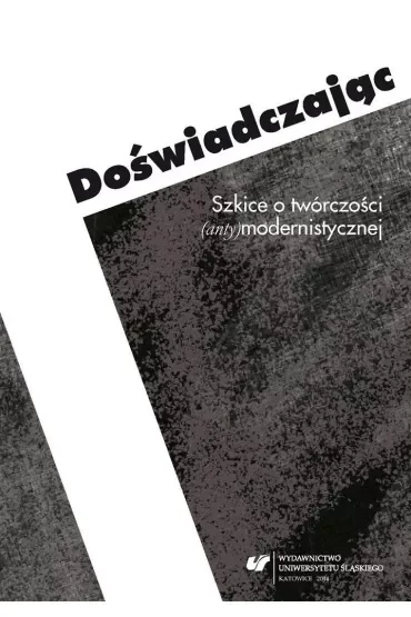 Doświadczając. Szkice o twórczości anty(modernistycznej)