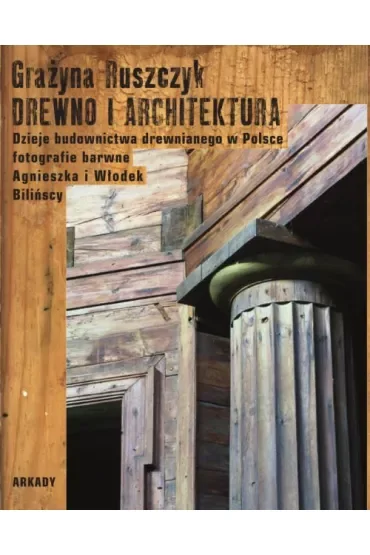 Drewno i architektura. Dzieje budownictwa drewnianego w Polsce