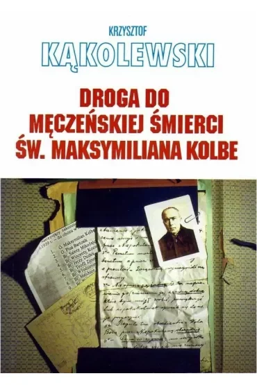 Droga do męczeńskiej śmierci św. Maksymiliana Kolbe