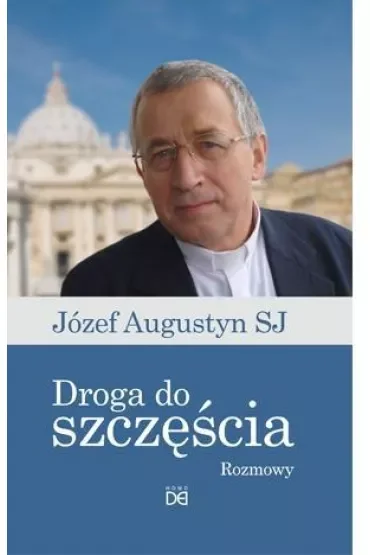 Droga do szczęścia.Rozmowy z Józefem Augustynem SJ