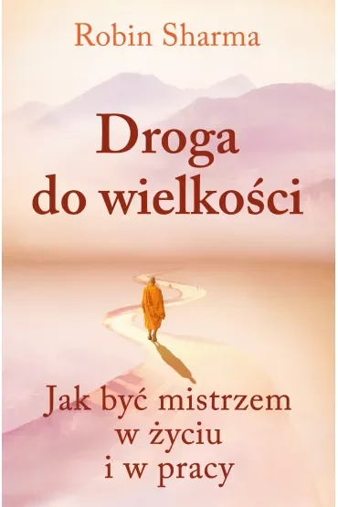 Droga do wielkości. Jak być mistrzem w życiu i w pracy