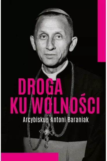 Droga ku wolności. Arcybiskup Antoni Baraniak