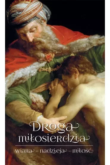 Droga miłosierdzia. Wiara, nadzieja, miłość