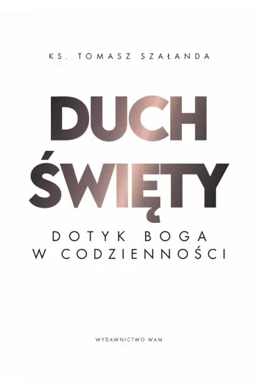 Duch Święty. Dotyk Boga w codzienności