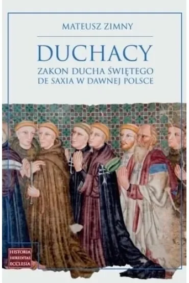 Duchacy. Zakon Ducha Świętego de Saxia w dawnej Polsce