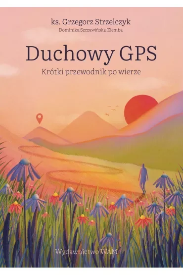 Duchowy GPS. Krótki przewodnik po wierze