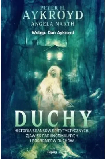 Duchy. Historia seansów spirytystycznych, zjawisk paranormalnych i pogromców duchów