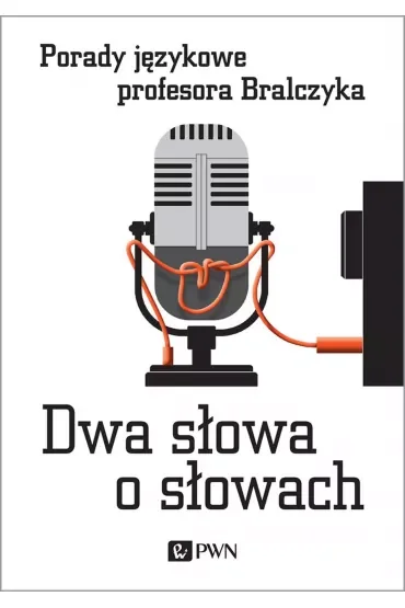 Dwa słowa o słowach. Porady językowe profesora Bralczyka