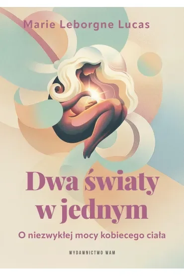 Dwa światy w jednym. O niezwykłej mocy kobiecego ciała