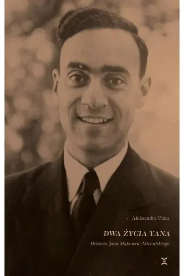Dwa życia Yana. Historia Jana Majznera- Michalskiego