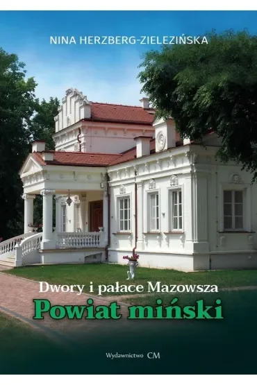 Dwory i pałace Mazowsza. Powiat miński