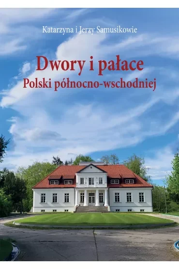 Dwory i pałace Polski północno-wschodniej
