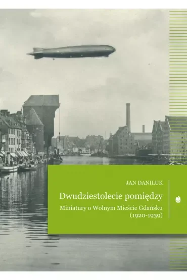 Dwudziestolecie pomiędzy. Miniatury o Wolnym Mieście Gdańsku (1920-1939)