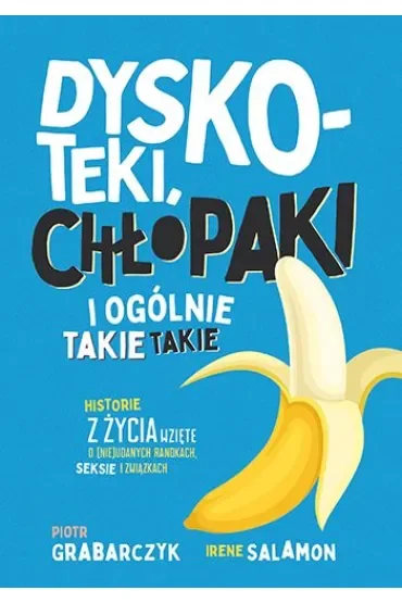 Dyskoteki, chłopaki i ogólnie takie takie. Historie z życia wzięte o (nie)udanych randkach, seksie i związkach