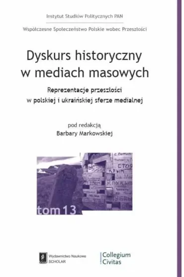 Dyskurs historyczny w mediach masowych. Reprezentacja przeszłości w polskiej i ukraińskiej sferze medialnej