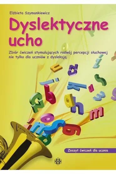 Dyslektyczne ucho zeszyt ćwiczeń dla ucznia Zbiór ćwiczeń stymulujących rozwój percepcji słuchowej nie tylko dla uczniów z dysleksją