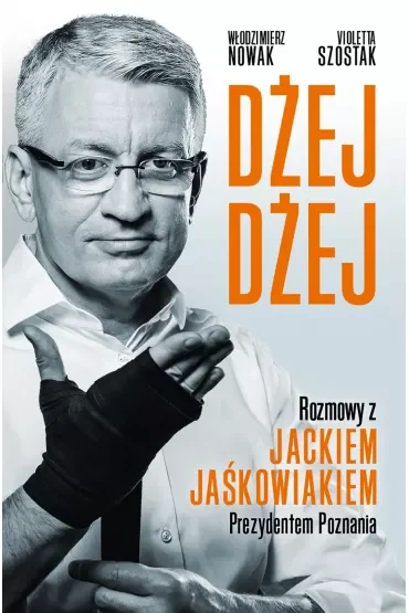 Dżej dżej. Rozmowy z Jackiem Jaśkowiakiem prezydentem Poznania
