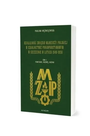 Działalność Związku Młodzieży Polskiej w szkolnictwie ponadpodstawowym w Szczecinie w latach 1948-1956. Tom 1