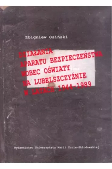 Działania aparatu bezpieczeństwa wobec oświaty na Lubelszczyźnie w latach 1944-1989