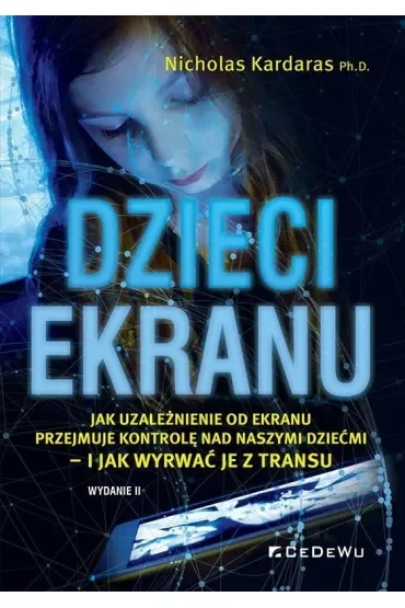 Dzieci ekranu. Jak uzależnienie od ekranu przejmuje kontrolę nad naszymi dziećmi – i jak wyrwać je z transu