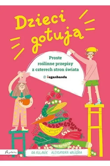 Dzieci gotują. Proste roślinne przepisy z czterech stron świata