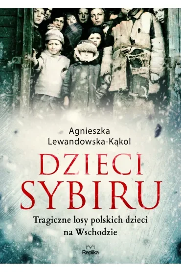 Dzieci Sybiru. Tragiczne losy polskich dzieci na Wschodzie