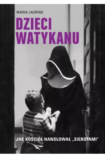 Dzieci Watykanu. Jak Kościół handlował „sierotami”