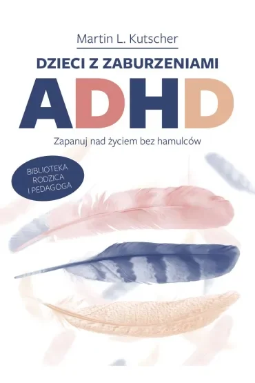 Dzieci z zaburzeniami ADHD. Zapanuj nad życiem bez hamulców