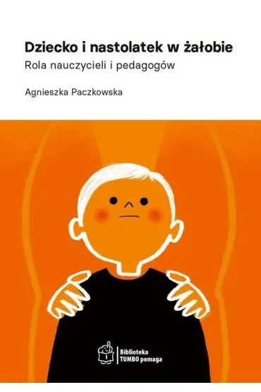 Dziecko i nastolatek w żałobie. Rola nauczycieli i pedagogów