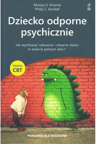Dziecko odporne psychicznie. Jak wychować odważne i otwarte dzieci w świecie pełnym lęku?