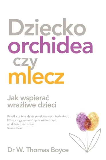 Dziecko orchidea czy mlecz. Jak wspierać wrażliwe dzieci